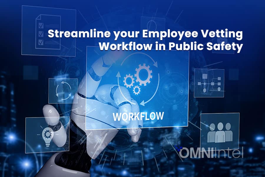 Streamline your Employee Vetting Workflow in Public Safety